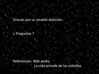 Serie principal
HR
Gracias por su amable atención.
¿ Preguntas ?
Referencias: Wiki pedia
La vida privada de las estrellas.
 