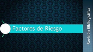 Factores de Riesgo
 