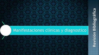 Manifestaciones clínicas y diagnostico
 
