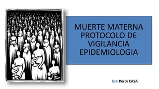 MUERTE MATERNA
PROTOCOLO DE
VIGILANCIA
EPIDEMIOLOGIA
Est: Percy CASA
 