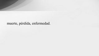 muerte, pérdida, enfermedad.
 
