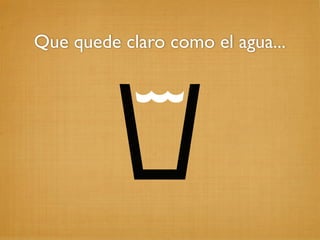 Que quede claro como el agua...
 