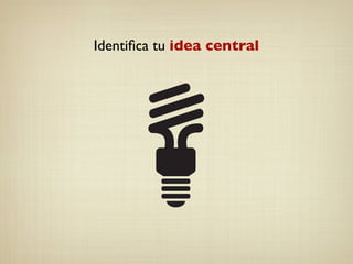 Identiﬁca tu idea central
 