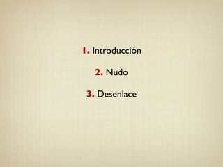 1. Introducción	

!
2. Nudo	

!
3. Desenlace
 
