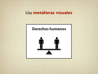 Usa metáforas visuales
 