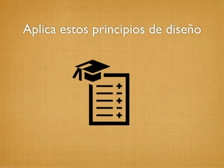 Aplica estos principios de diseño
 