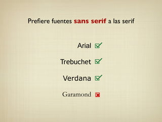 Preﬁere fuentes sans serif a las serif
Arial
!
Trebuchet
!
Verdana
!
Garamond
 