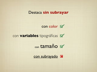 Destaca sin subrayar
con color	

!
con variables tipográﬁcas	

!
con tamaño	

!
con subrayado
 