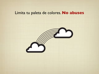 Limita tu paleta de colores. No abuses
 