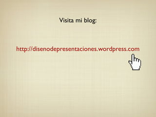 Visita mi blog:
http://disenodepresentaciones.wordpress.com
 