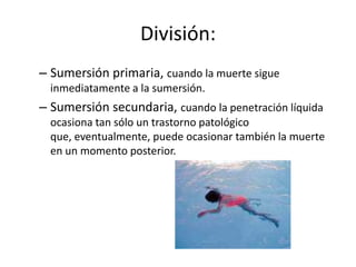 Fausto Villalobos MoranchelMuerte por sumersión:Roll la define como:el resultado de obstaculizar la respiración por obstrucción de la boca y la nariz por un mediofluido, generalmenteagua.