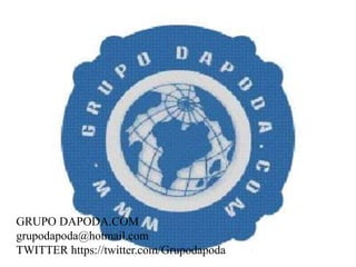 GRUPO DAPODA.COM
grupodapoda@hotmail.com
TWITTER https://twitter.com/Grupodapoda
 