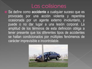 

Se define como accidente a cualquier suceso que es
provocado por una acción violenta y repentina
ocasionada por un agente externo involuntario, y
puede o no dar lugar a una lesión corporal. La
amplitud de los términos de esta definición obliga a
tener presente que los diferentes tipos de accidentes
se hallan condicionados por múltiples fenómenos de
carácter imprevisible e incontrolable.

 