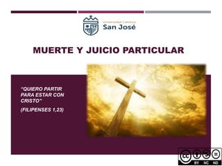 MUERTE Y JUICIO PARTICULAR
“QUIERO PARTIR
PARA ESTAR CON
CRISTO”
(FILIPENSES 1,23)
 