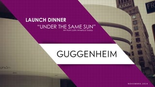 LAUNCH DINNER
“UNDER THE SAME SUN”
N O V E M B R O . 2 0 1 4
Art from Latin America Today
 