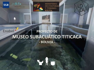 PROYECTO DE
MUSEO SUBACUÁTICO TITICACA
- BOLIVIA -
 