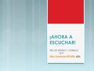¡AHORA A
ESCUCHAR!
PIEL DE SERGIO Y ESTIBALIZ
1977
http://youtu.be/Kf7a9hr_qYc

 