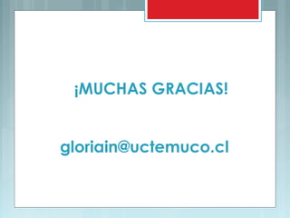 ¡MUCHAS GRACIAS!
gloriain@uctemuco.cl

 