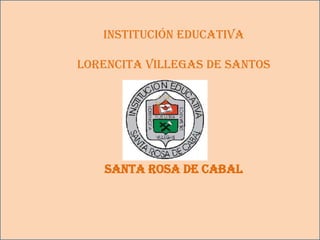 Institución Educativa

Lorencita Villegas de Santos




   Santa Rosa de Cabal
 