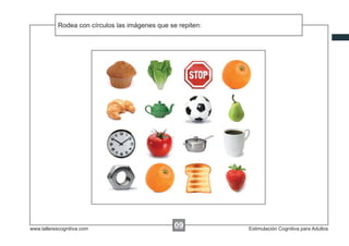 Rodea con círculos las xxxxx que que se repiten: de la tabla:
                                   imágenes se repiten dentro




www.tallerescognitiva.com                         00
                                                  09                        Estimulación Cognitiva para Adultos
 