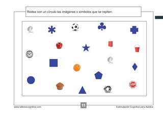 Rodea con un círculo las xxxxx que o símbolosen cada repiten:
                                     imágenes se repiten que se ﬁla




www.tallerescognitiva.com                         00
                                                  11                        Estimulación Cognitiva para Adultos
 