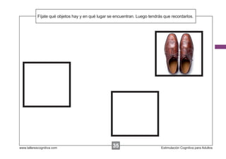 Fíjate qué objetos hay y en
            Escribir las instrucciones...qué lugar se encuentran. Luego tendrás que recordarlos.




www.tallerescognitiva.com                           35
                                                    00                        Estimulación Cognitiva para Adultos
 