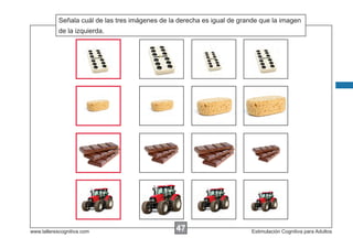 Señala cuál de las tres imágenes de la derecha es igual de grande que la imagen
            Escribir las instrucciones...
            de la izquierda.




www.tallerescognitiva.com                         47
                                                  00                      Estimulación Cognitiva para Adultos
 