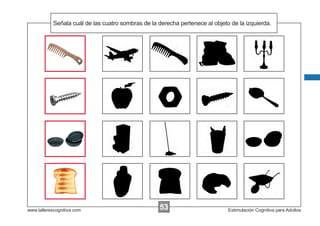 Señala las de las cuatro sombras de la derecha pertenece al objeto de la izquierda.
            Escribircuál instrucciones...




www.tallerescognitiva.com                           53
                                                    00                        Estimulación Cognitiva para Adultos
 