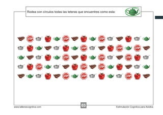 Rodea las instrucciones... teteras que encuentres como esta:
            Escribircon círculos todos los xxxxx que encuentres como este:
                                 todas las




www.tallerescognitiva.com                         00
                                                  03                         Estimulación Cognitiva para Adultos
 