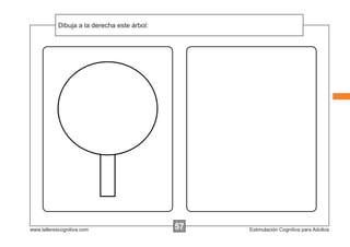 Dibuja a la instrucciones...
            Escribir las derecha este árbol:




www.tallerescognitiva.com                      57
                                               00   Estimulación Cognitiva para Adultos
 