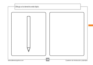 Dibuja a la instrucciones...
            Escribir las derecha este lápiz:




www.tallerescognitiva.com                      58   Cuaderno de introducción y ejemplos
 