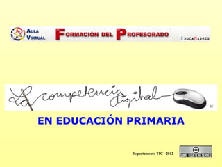 EN EDUCACIÓN PRIMARIA


             Departamento TIC - 2012
 