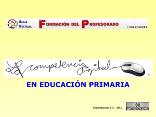 EN EDUCACIÓN PRIMARIA

Departamento TIC - 2012

 