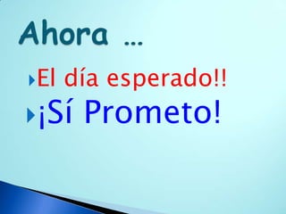 El día esperado!!
¡Sí Prometo!
 