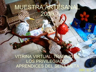 MUESTRA ARTESANAL 2009 VITRINA VIRTUAL  TRABAJO DE LOS PRIVILEGIADOS APRENDICES DEL SENA,META 