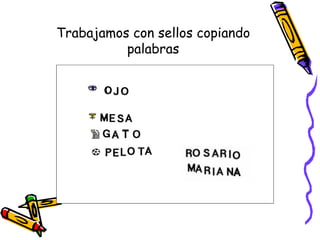 Trabajamos con sellos copiando palabras 