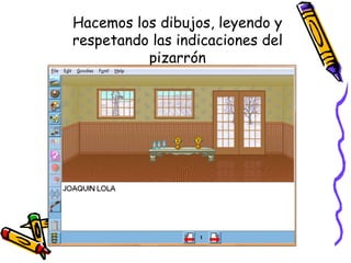 Hacemos los dibujos, leyendo y respetando las indicaciones del pizarrón 