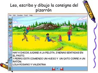 Leo, escribo y dibujo la consigna del pizarrón  