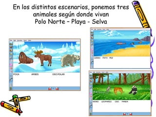 En los distintos escenarios, ponemos tres animales según donde vivan Polo Norte – Playa - Selva 