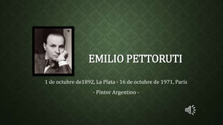 EMILIO PETTORUTI
1 de octubre de1892, La Plata - 16 de octubre de 1971, París
- Pintor Argentino -
 