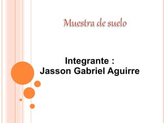 Integrante :
Jasson Gabriel Aguirre
 