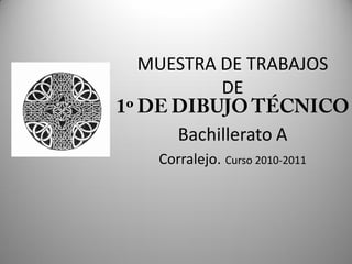MUESTRA DE TRABAJOS
DE
Bachillerato A
Corralejo. Curso 2010-2011
 