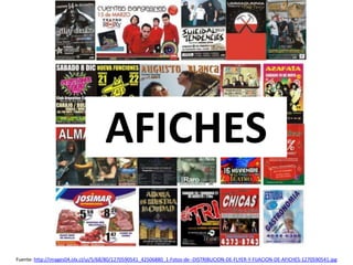 Fuente: http://images04.olx.cl/ui/5/68/80/1270590541_42506880_1-Fotos-de--DISTRIBUCION-DE-FLYER-Y-FIJACION-DE-AFICHES-1270590541.jpg
AFICHES