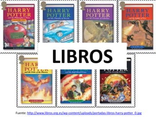 Fuente: http://www.libros.org.es/wp-content/uploads/portadas-libros-harry-potter_0.jpg
LIBROS