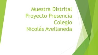Muestra Distrital
Proyecto Presencia
Colegio
Nicolás Avellaneda
 