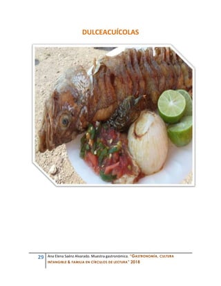 29 Ana Elena Saénz Alvarado. Muestra gastronómica. “GASTRONOMÍA, CULTURA
INTANGIBLE & FAMILIA EN CÍRCULOS DE LECTURA” 2018
DULCEACUÍCOLAS
 