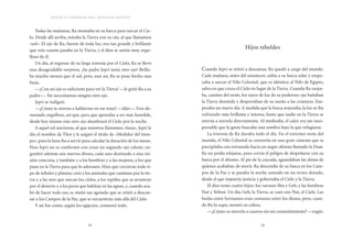 mitos y leyendas del antiguo egipto
12 13
Hijos rebeldes
Cuando Jepri se retiró a descansar, Ra quedó a cargo del mundo.
Cada mañana, antes del amanecer, subía a su barca solar y empe­
zaba a surcar el Nilo Celestial, que es idéntico al Nilo de Egipto,
salvo en que cruza el Cielo en lugar de la Tierra. Cuando Ra zarpa­
ba, camino del oeste, los rayos de luz de su poderoso ojo bañaban
la Tierra dormida y despertaban de su sueño a las criaturas. Em­
pezaba un nuevo día. A medida que la barca avanzaba, la luz se iba
volviendo más brillante e intensa, hasta que nadie en la Tierra se
atrevía a mirarla directamente. Al mediodía, el calor era tan inso­
portable que la gente buscaba una sombra bajo la que refugiarse.
La travesía de Ra duraba todo el día. En el extremo oeste del
mun­do, el Nilo Celestial se convertía en una gran catarata que se
pre­cipitaba con estruendo hacia un negro abismo llamado la Duat.
Ra no podía relajarse, pues corría el peligro de despeñarse con su
barca por el abismo. Al pie de la cascada, aguardaban las almas de
quienes acababan de morir. Ra descendía de su barca en los Cam­
pos de la Paz y se pasaba la noche sentado en un trono dorado,
desde el que impartía justicia y gobernaba el Cielo y la Tierra.
El dios tenía cuatro hijos: los varones Shu y Geb, y las hembras
Nut y Tefnut. Un día, Geb, la Tierra, se casó con Nut, el Cielo. Las
bodas entre hermanos eran comunes entre los dioses, pero, cuan­
do Ra lo supo, montó en cólera.
—¿Cómo os atrevéis a casaros sin mi consentimiento? —rugió.
Todas las mañanas, Ra montaba en su barca para surcar el Cie­
lo. Desde allí arriba, miraba la Tierra con su ojo, al que llamamos
«sol». El ojo de Ra, fuente de toda luz, era tan grande y brillante
que veía cuanto pasaba en la Tierra, y el dios se sentía muy orgu­
lloso de él.
Un día, al regresar de su larga travesía por el Cielo, Ra se llevó
una desagradable sorpresa. ¡Su padre Jepri tenía otro ojo! Brilla­
ba mucho menos que el sol, pero, aun así, Ra se puso hecho una
furia.
—¡Con mi ojo es suficiente para ver la Tierra! —le gritó Ra a su
padre—. No necesitamos ningún otro ojo.
Jepri se indignó.
—¿Cómo te atreves a hablarme en ese tono? —dijo—. Eres de­
masiado orgulloso, así que, para que aprendas a ser más humilde,
desde hoy mismo este otro ojo alumbrará el Cielo por la noche.
A aquel sol nocturno, al que nosotros llamamos «luna», Jepri le
dio el nombre de Thot y le asignó el título de «Medidor del tiem­
po», pues la luna iba a servir para calcular la duración de los meses.
Pero Jepri no se conformó con crear un segundo ojo celeste: en­
gendró además seis nuevos dioses, cada uno destinado a una mi­
sión concreta, y también y a los hombres y a las mujeres, a los que
puso en la Tierra para que lo adorasen. Hizo que crecieran to­do ti­
po de árboles y plantas, creó a los animales que caminan por la tie­
rra y a las aves que surcan los cielos, a los reptiles que se arrastran
por el desierto y a los peces que habitan en las aguas, y, cuando aca­
bó de hacer todo eso, se sintió tan agotado que se retiró a descan­
sar a los Campos de la Paz, que se encuentran más allá del Cielo.
Y así fue como, según los egipcios, comenzó todo.
 