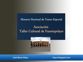 José María Olayo olayo.blogspot.com
Muestra Nacional de Teatro Especial
Asociación
Taller Cultural de Fuentepelayo
 
