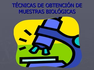 TÉCNICAS DE OBTENCIÓN DE MUESTRAS BIOLÓGICAS 
