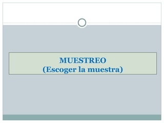 MUESTREO
(Escoger la muestra)
 